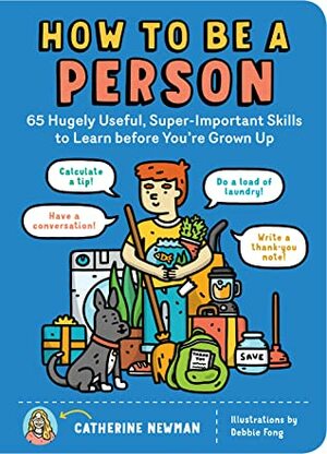 How to be a Person: 65 Hugely Useful, Super-Important Skills to Learn Before You're Grown Up by Catherine Newman