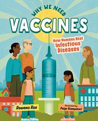 Why We Need Vaccines: How Humans Beat Infectious Diseases by Rowena Rae