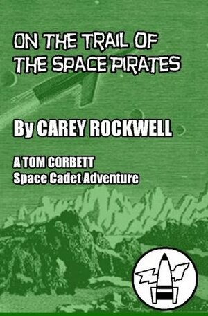 On The Trail Of The Space Pirates: A Tom Corbett Space Cadet Adventure by Carey Rockwell