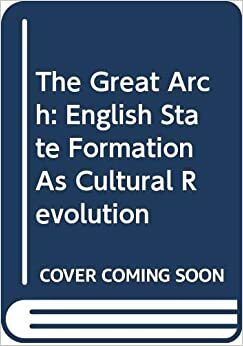 The Great Arch: English State Formation As Cultural Revolution by Philip Richard D. Corrigan, Derek Sayer