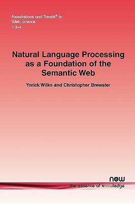 Natural Language Processing as a Foundation of the Semantic Web by Yorick Wilks, Christopher Brewster