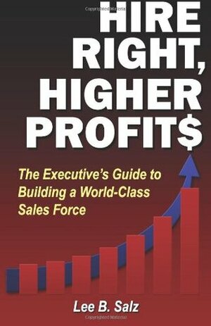 Hire Right, Higher Profits by Lee B. Salz