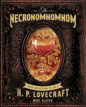 The Necronomnomnom: Recipes and Rites from the Lore of H. P. Lovecraft by Red Duke Games LLC, Mike Slater