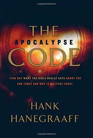 The Apocalypse Code: Find Out What the Bible Really Says about the End Times . . . and Why It Matters Today by Hank Hanegraaff