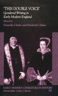 This Double Voice: Gendered Writing in Early Modern England by 
