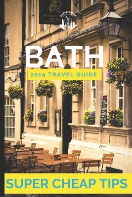 Super Cheap Bath - Travel Guide: How to have a $500 trip to Bath for $100 by Phil G. Tang