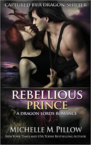 Rebellious Prince: A Dragon Lords Story by Michelle M. Pillow