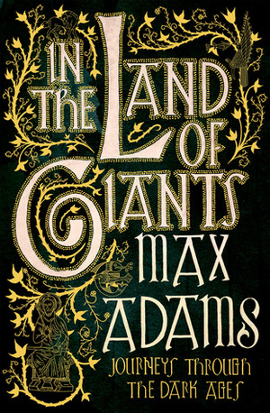 In the Land of Giants: Journeys Through the Dark Ages by Max Adams