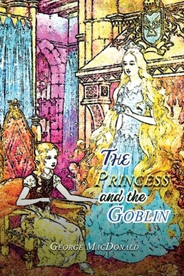 The Princess and the Goblin: With Original And Classic Illustrated by George MacDonald