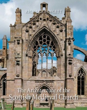 The Architecture of the Scottish Medieval Church, 1100-1560 by Richard Fawcett