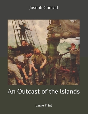 An Outcast of the Islands: Large Print by Joseph Conrad