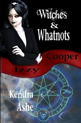 Witches and Whatnots - An Izzy Cooper Novel by Kendra Ashe