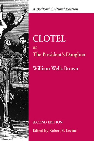 Clotel: Or, The President's Daughter: A Narrative of Slave Life in the United States by Robert Levine, William Wells Brown