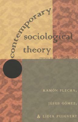 Contemporary Sociological Theory: Preface by Ulrich Beck by Ramón Flecha, Lídia Puigvert, Jésus Gómez