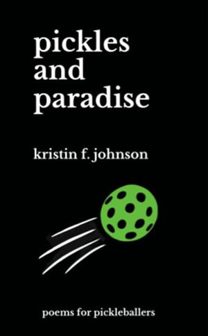 pickles and paradise: poems for pickleballers by Kristin Johnson