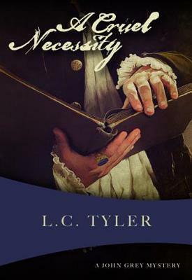 A Cruel Necessity: The First John Grey Historical Mystery by L.C. Tyler