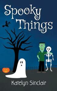 Spooky Things: An Introduction to Halloween by Katelyn Sinclair