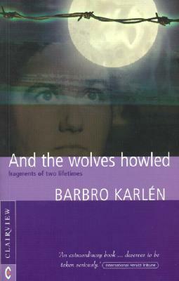 And the Wolves Howled: Fragments of Two Lifetimes by Barbro Karlen, Julie Martin
