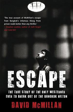 Escape: The True Story of the Only Westerner Ever to Break Out of the Bangkok Hilton by David McMillan, David McMillan