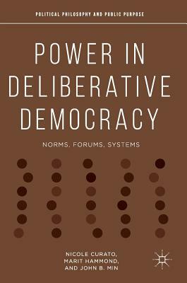 Power in Deliberative Democracy: Norms, Forums, Systems by John B. Min, Nicole Curato, Marit Hammond