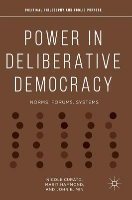 Power in Deliberative Democracy: Norms, Forums, Systems by Nicole Curato, John B. Min, Marit Hammond