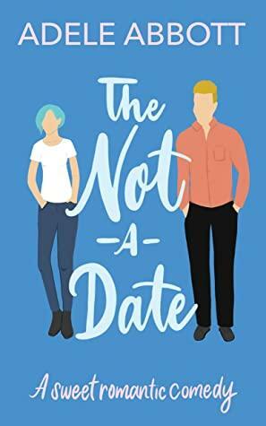 The Not-A-Date: A sweet romantic comedy by Adele Abbott
