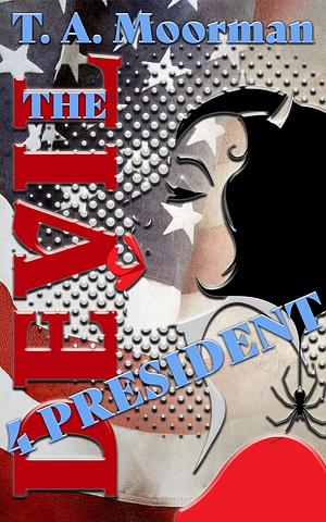 The Devil for President by T.A. Moorman