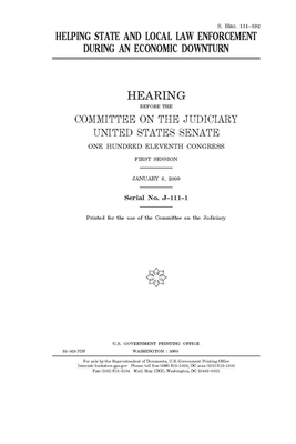 Helping state and local law enforcement during an economic downturn by United States Congress, United States Senate, Committee on the Judiciary (senate)