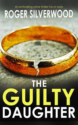 The Guilty Daughter by Roger Silverwood, Roger Silverwood