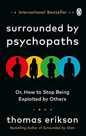 Surrounded by Psychopaths: or, How to Stop Being Exploited by Others by Thomas Erikson