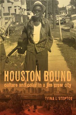 Houston Bound, Volume 41: Culture and Color in a Jim Crow City by Tyina L. Steptoe