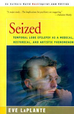 Seized: Temporal Lobe Epilepsy as a Medical, Historical, and Artistic Phenomenon by Eve LaPlante