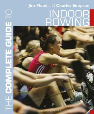 The Complete Guide to Indoor Rowing by Jim Flood, Charles Simpson