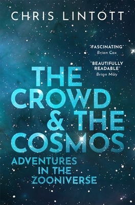 The Crowd and the Cosmos: Adventures in the Zooniverse by Chris Lintott