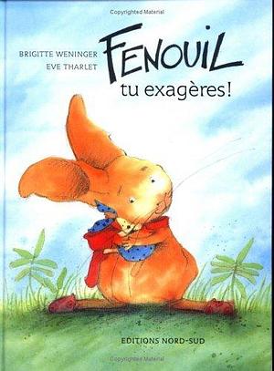 Fenouil, Tu Exageres! (Fr: What Hav by Brigitte Weninger, Brigitte Weninger, Eve Tharlet