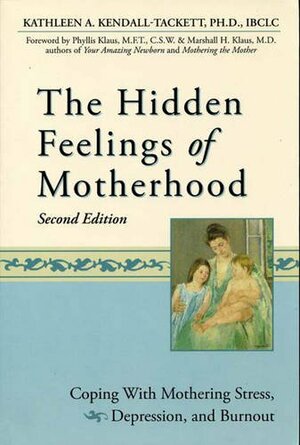 The Hidden Feelings of Motherhood: Coping with Mothering Stress, Depression, and Burnout by Kathleen A. Kendall-Tackett