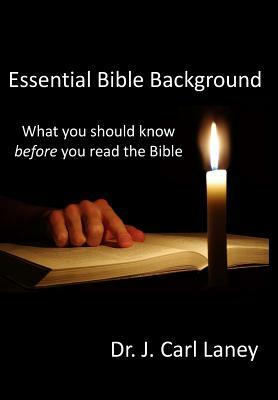 Essential Bible Background: What you should know before you read the Bible by J. Carl Laney