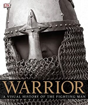 Warrior: A Visual History of the Fighting Man by R.G. Grant