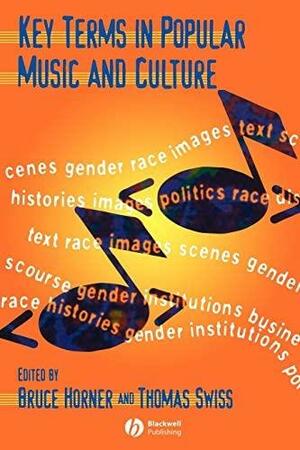 Key Terms in Popular Music and Culture by Thomas Swiss, Bruce Horner