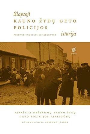 Slaptoji Kauno žydų geto policijos istorija by Nežinomi Kauno žydų geto policijos pareigūnai, Samuel Schalkowsky