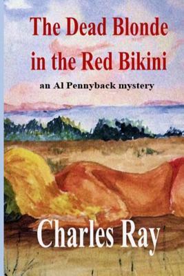 The Dead Blonde in the Red Bikini: An Al Pennyback Mystery by Charles Ray