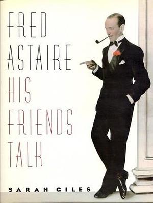 Fred Astaire: His Friends Talk by Sarah Giles, Sarah Giles