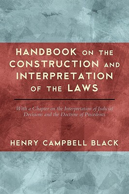 Handbook on the Construction and Interpretation of the Law by Henry Campbell Black