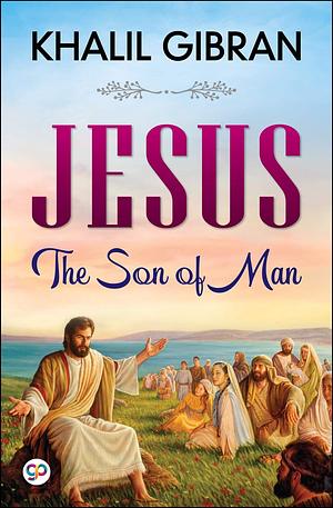 Jesus: The Son of Man by Kahlil Gibran, Kahlil Gibran