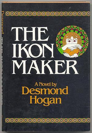 The ikon maker: A novel by Desmond Hogan, Desmond Hogan