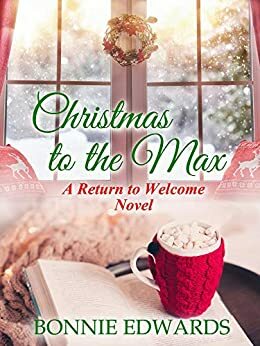 Christmas to the Max A Return to Welcome Novel by Bonnie Edwards