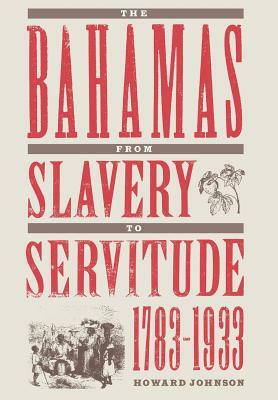 The Bahamas from Slavery to Servitude, 1783-1933 by Howard Johnson