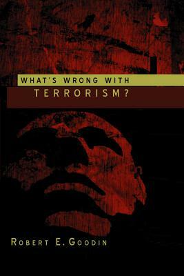 What's Wrong with Terrorism? by Robert E. Goodin