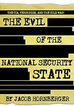 The CIA, Terrorism, and the Cold War: The Evil of the National Security State by Jacob Hornberger
