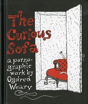 The Curious Sofa: A Pornographic Work by Ogdred Weary by Edward Gorey